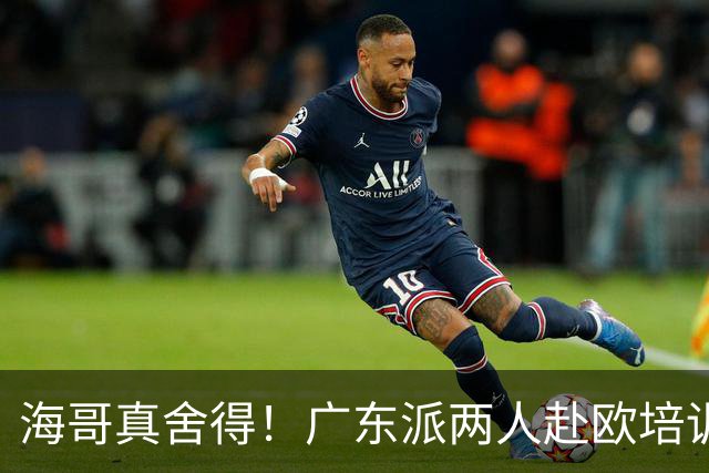 海哥真舍得！广东派两人赴欧培训 王洪泽特训一个月 杜锋去学习战术