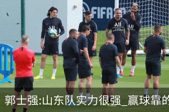 郭士强:山东队实力很强 赢球靠的是团队和防守